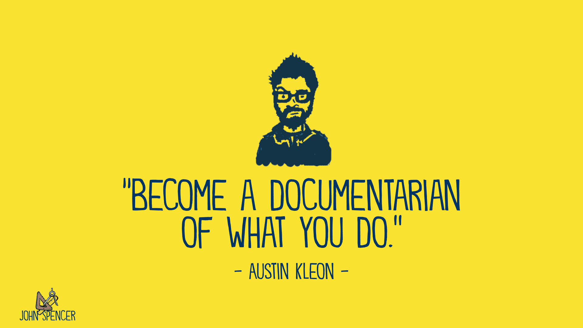 "Become a documentarian of what you do" - Austin Kleon