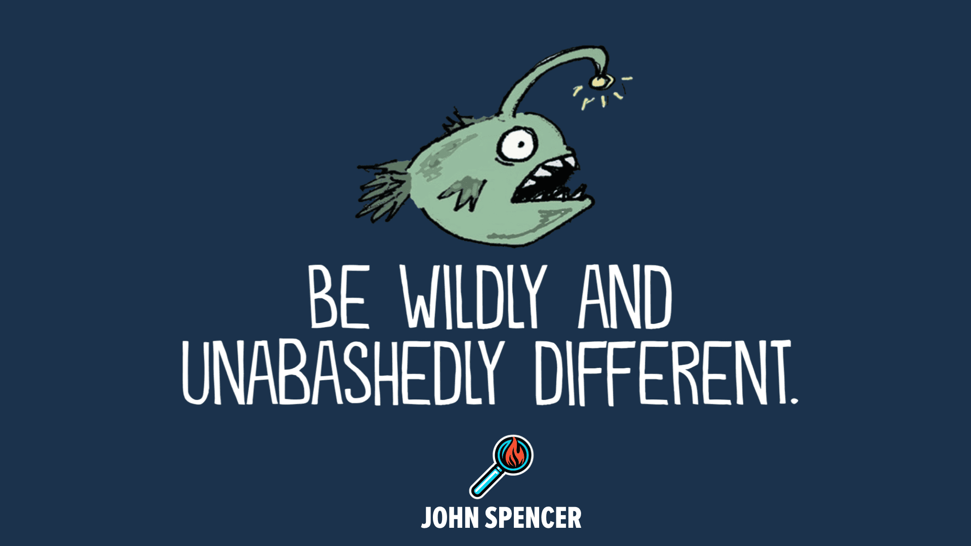 Be wildly and unabashedly different. 