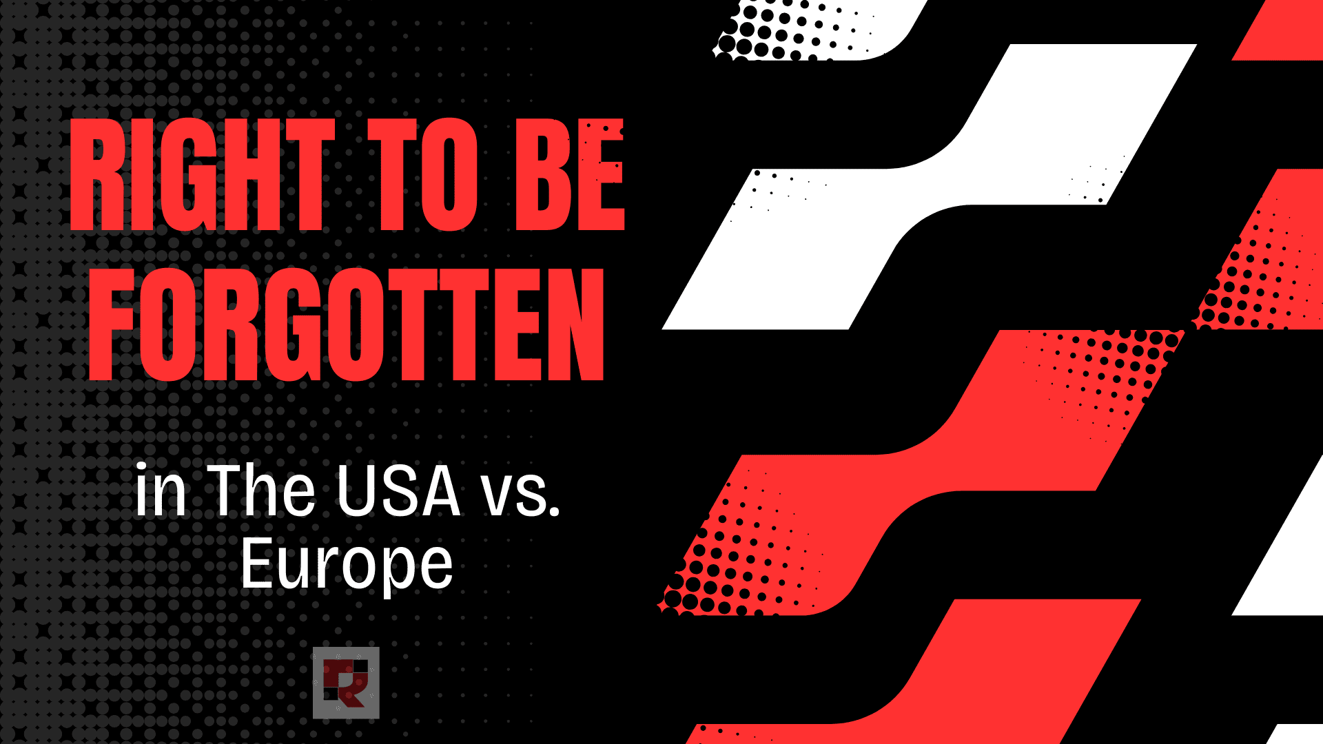 Right to Be Forgotten in the USA vs. Europe — What Americans Can Actually Do