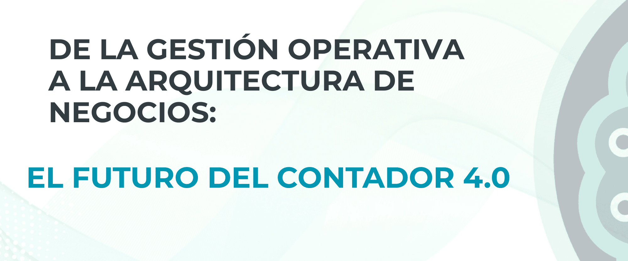 De la Gestión Operativa a la Arquitectura de Negocios El Futuro del Contador 4.0