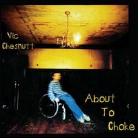 Vic Chesnutt, About to Choke