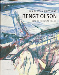 Bengt Olson - Nordisk konstnär i Paris av Jan-Thorsten Ahlstrand