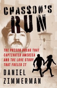 CHASSON'S RUN: The Prison Break That Captivated America And the Love Story That Fueled It - True Crime by Daniel Zimmerman