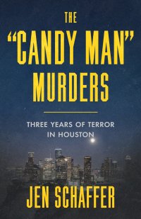 The "Candy Man" Murders: Three Years of Terror in Houston