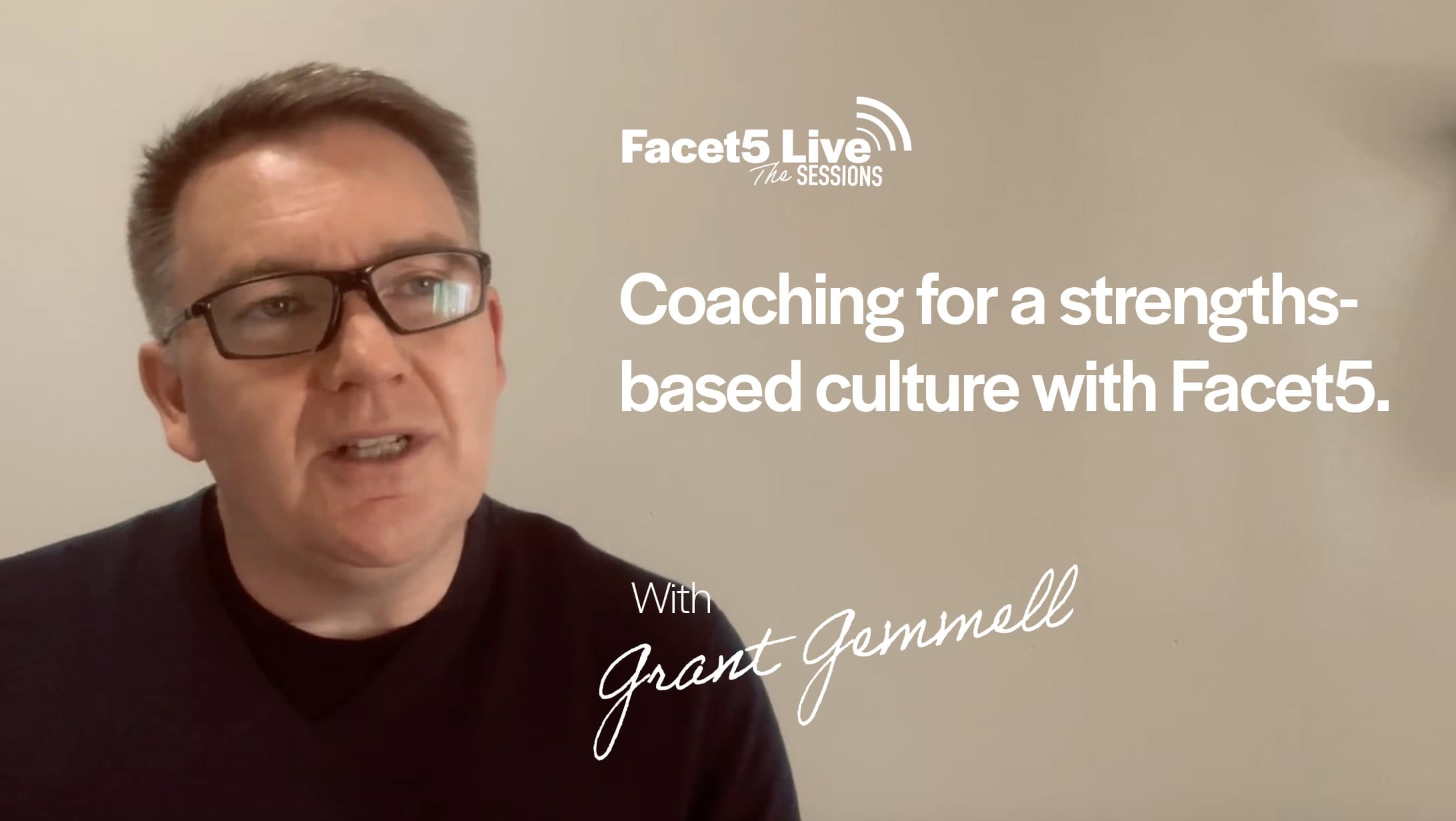 Coaching for a strength based culture with Facet5 A Facet5 Live Session with Grant Gemmell