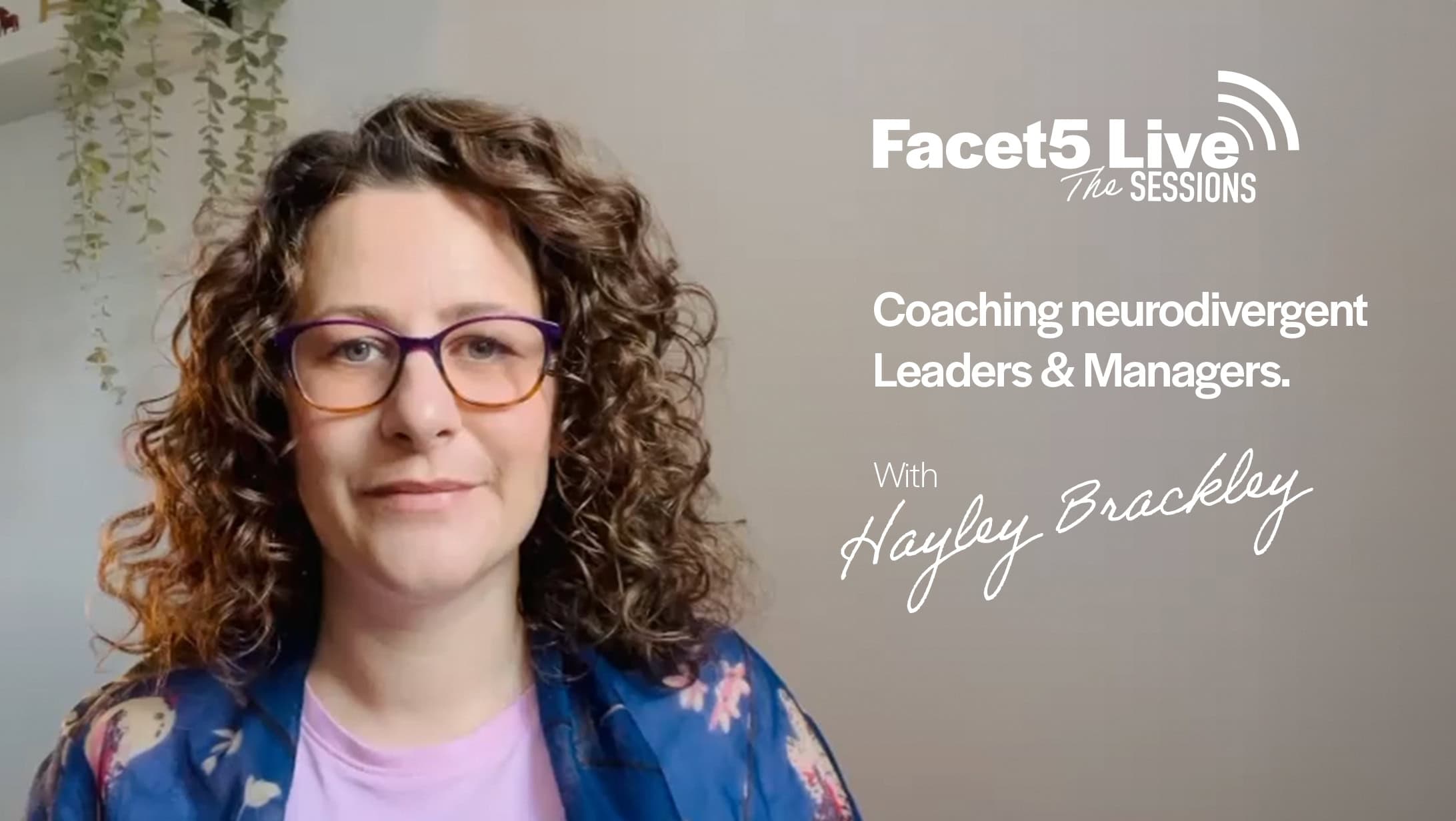 Neurodivergent leaders and how to coach them. A Facet5 Live Session hosted by Hayley Brackley.