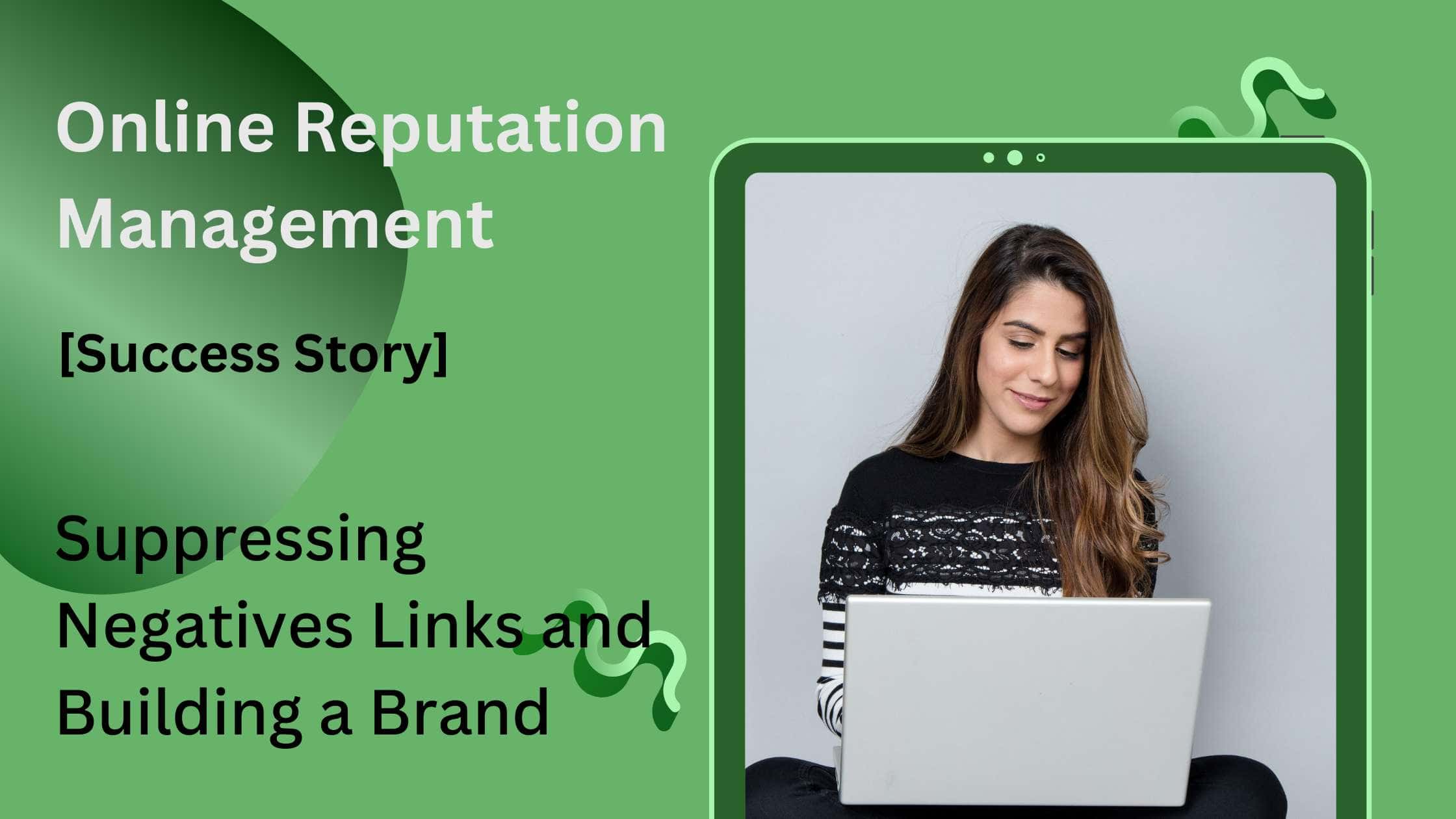 Online Reputation Management Success Story: Suppressing Negatives Links and Building a Brand