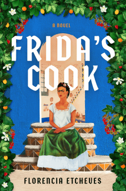 Book cover for Frida’s Cook by Florencia Etcheves. It shows a woman resembling Frida Kahlo sitting on steps, surrounded by green foliage and flowers, with a bright blue background and bold white title text.