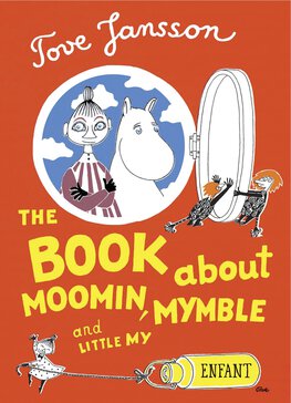 Tove Jansson, The Book About Moomin, Mymble, and Little My (translated by Sophie Hannah, 2009)