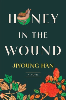 Book cover for Honey in the Wound by Jiyoung Han. The title is in large letters, with a bird inside the letter O. Red and orange flowers with green leaves decorate the bottom of the cover.