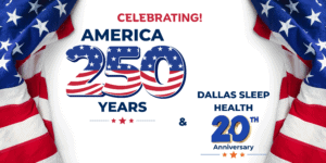 Commemorative banner celebrating America's 250th anniversary and Dallas Sleep Health's 20 years of providing expert sleep care to patients across North Texas.