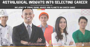 Astrological Insights into selecting Career: influence of zodiac signs, houses and planets on career choice
