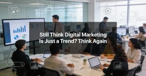 Read more about the article Still Think Digital Marketing Is Just a Trend? Think Again