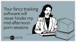 Your fancy tracking software will never hinder my mid-afternoon porn sessions