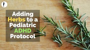 Adding herbs to a pediatric ADHD protocol for #Naturopathic #Pediatrics