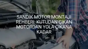 Sandık Motor montaj rehberi