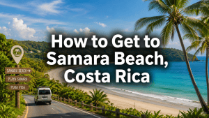How to Get to Samara Beach, Costa Rica