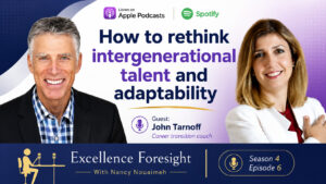 Podcast promotional banner featuring guest John Tarnoff and host Nancy Nouraimeh, discussing intergenerational talent and adaptability on "Excellence Foresight," Season 4, Episode 6.