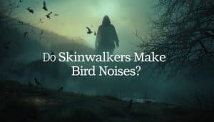 Do Skinwalkers Make Bird Noises?