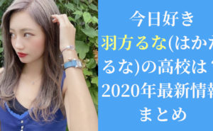 今日好き|羽方るな(はかたるな)の高校は？2020年最新情報まとめ