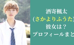 今日好き|酒寄楓太(さかよりふうた)の彼女は？プロフィールまとめ