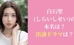 【2020年最新】白石聖(しらいしせい)の本名は？出演ドラマは？