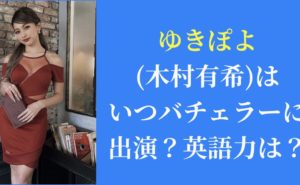徹底調査|ゆきぽよ(木村有希)はいつバチェラーに出演？英語力は？