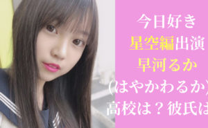 【今日好き星空編出演】早河るか(はやかわるか)の彼氏は？高校は？