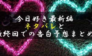 最新|今日好き編のネタバレと最終回での成立カップル予想