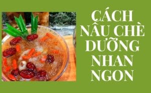 Cách nấu chè dưỡng nhan ngon bổ dưỡng