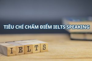 Tiêu chí chấm IELTS Speaking mới giúp bạn đạt band tiêu chuẩn