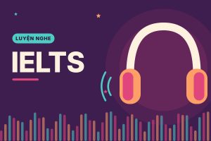 Luyện nghe IELTS đúng cách giúp cải thiện band điểm