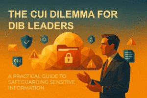 Illustration with cloud and padlock icons, security shields, and text highlighting the CUI dilemma for DIB leaders and safeguarding sensitive information.