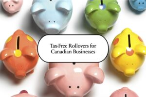 Tax-Free Rollovers for Canadian Businesses