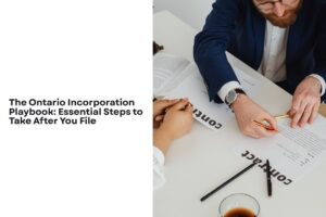 The Ontario Incorporation Playbook: Essential Steps to Take After You File