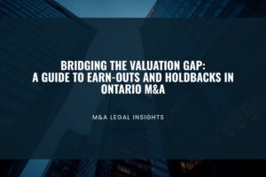 Bridging the Valuation Gap: A Guide to Earn-Outs and Holdbacks in Ontario M&A