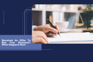 Received An Offer To Buy Your Business? What Happens Next
