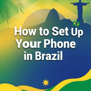 How to Set Up Your Phone in Brazil