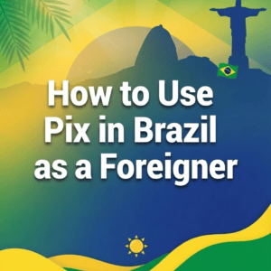 How to Use Pix in Brazil as a Foreigner