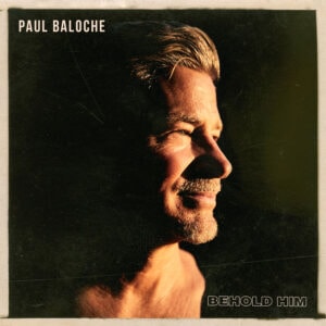 PAUL BALOCHE: Behold Him