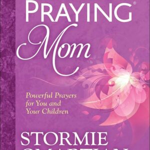 STORMIE OMARTIAN: The Power Of A Praying Mom (Powerful Prayers For You And Your Children)