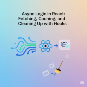 Async Logic in React Fetching, Caching, and Cleaning Up with Hooks