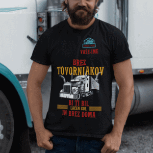 Majica Po Naročilu - Brez Tovornjakov, Bi Ti Bil Lačen, Gol In Brez Doma