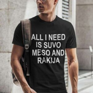 All I Need Is Suvo Meso And Rakija