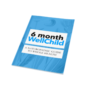 Naturopathic Pediatrics Guide To Whole Health - 6 Month Well Child Guide (E-Book)