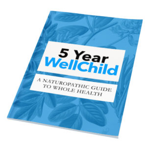 Naturopathic Pediatrics Guide To Whole Health - 5 Year Well Child Guide (E-Book)