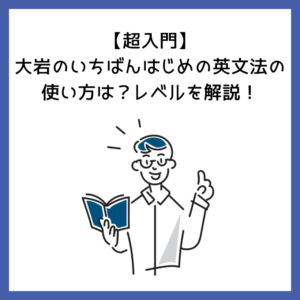 【超入門】大岩のいちばんはじめの英文法の使い方は？レベルを解説！