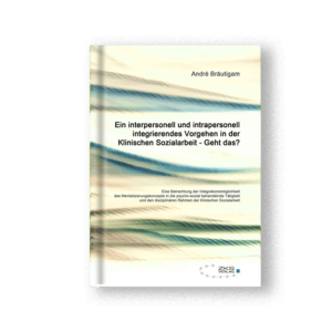 Ein interpersonell und intrapersonell integrierendes Vorgehen in der Klinischen Sozialarbeit … Geht das?