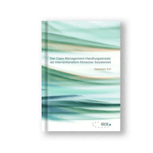 Der Case-Management-Handlungsansatz als Interventionsform Klinischer Sozialarbeit