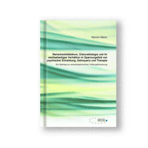 Menschenbilddiskurs, Diskursökologie und ihr wechselseitiges Verhältnis im Spannungsfeld von psychischer Erkrankung, Delinquenz und Therapie.